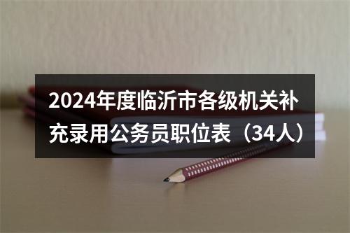 2024年度临沂市各级机关补充录用公务员职位表（34人） 图片