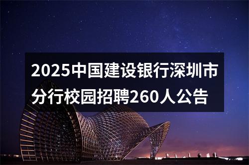 2025中国建设银行深圳市分行校园招聘260人公告 图片