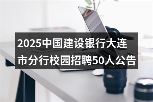 2025中国建设银行大连市分行校园招聘50人公告 图片