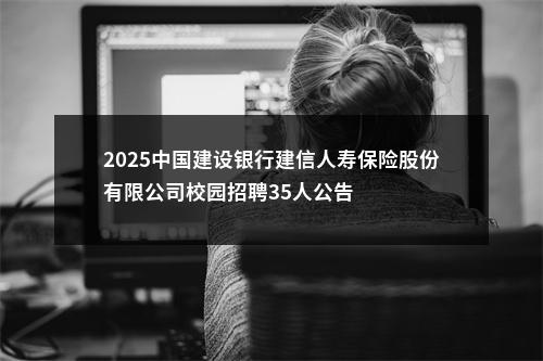 2025中国建设银行建信人寿保险股份有限公司校园招聘35人公告 图片